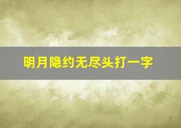 明月隐约无尽头打一字