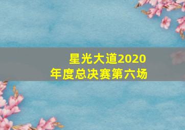 星光大道2020年度总决赛第六场