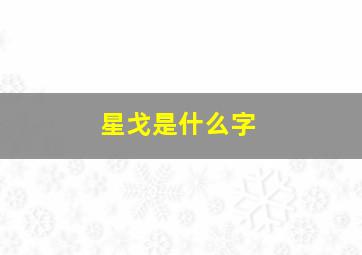 星戈是什么字