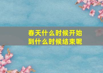 春天什么时候开始到什么时候结束呢