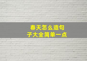 春天怎么造句子大全简单一点