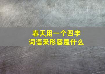 春天用一个四字词语来形容是什么