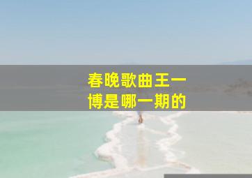 春晚歌曲王一博是哪一期的