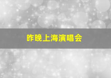 昨晚上海演唱会