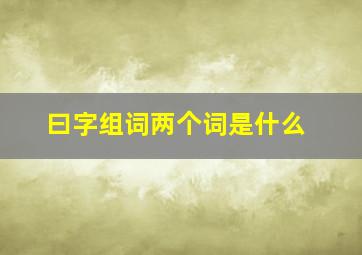 曰字组词两个词是什么