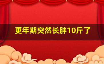 更年期突然长胖10斤了