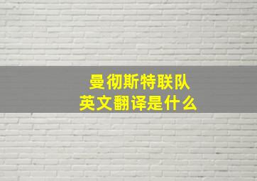 曼彻斯特联队英文翻译是什么