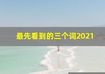 最先看到的三个词2021