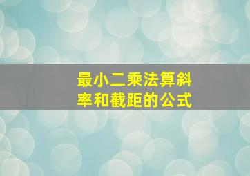 最小二乘法算斜率和截距的公式