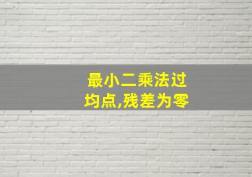 最小二乘法过均点,残差为零