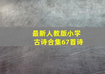 最新人教版小学古诗合集67首诗