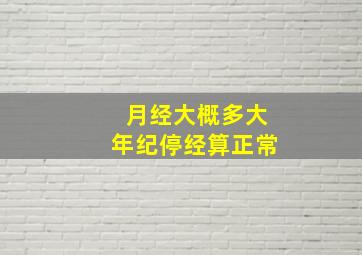 月经大概多大年纪停经算正常