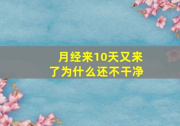 月经来10天又来了为什么还不干净