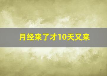 月经来了才10天又来