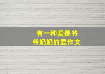 有一种爱是爷爷奶奶的爱作文