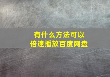 有什么方法可以倍速播放百度网盘