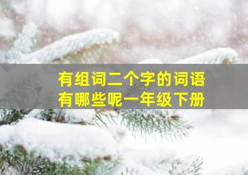 有组词二个字的词语有哪些呢一年级下册