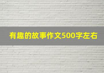 有趣的故事作文500字左右