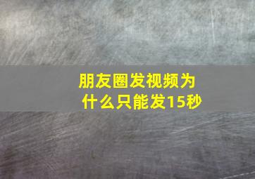 朋友圈发视频为什么只能发15秒