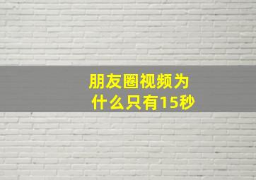 朋友圈视频为什么只有15秒