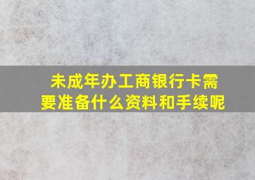 未成年办工商银行卡需要准备什么资料和手续呢