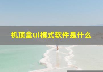 机顶盒ui模式软件是什么