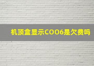 机顶盒显示COO6是欠费吗