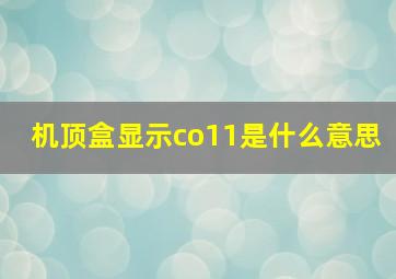 机顶盒显示co11是什么意思