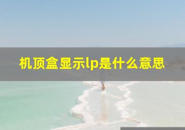 机顶盒显示lp是什么意思