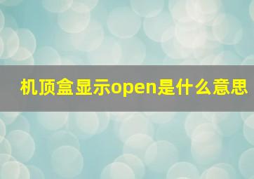 机顶盒显示open是什么意思