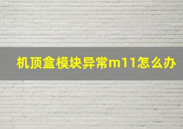 机顶盒模块异常m11怎么办