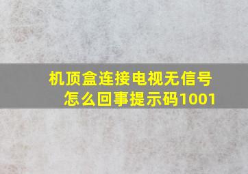 机顶盒连接电视无信号怎么回事提示码1001