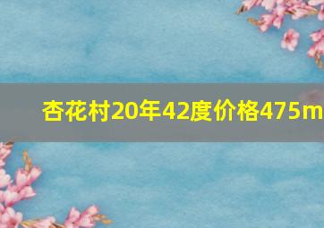 杏花村20年42度价格475ml