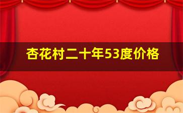 杏花村二十年53度价格