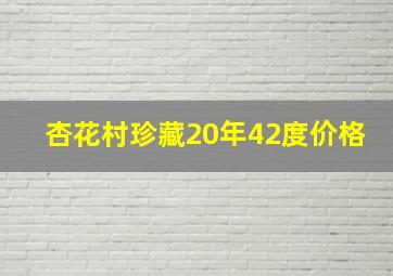 杏花村珍藏20年42度价格