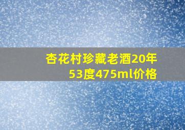 杏花村珍藏老酒20年53度475ml价格