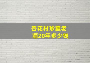 杏花村珍藏老酒20年多少钱