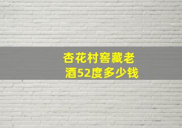 杏花村窖藏老酒52度多少钱