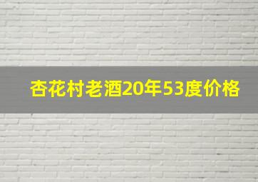 杏花村老酒20年53度价格