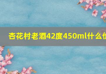 杏花村老酒42度450ml什么价