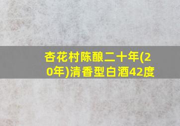 杏花村陈酿二十年(20年)清香型白酒42度