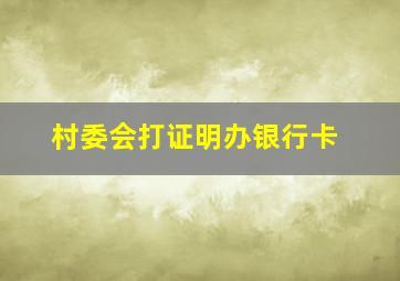 村委会打证明办银行卡