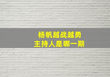 杨帆越战越勇主持人是哪一期