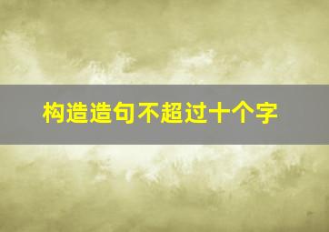 构造造句不超过十个字