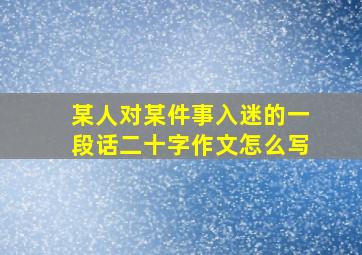 某人对某件事入迷的一段话二十字作文怎么写