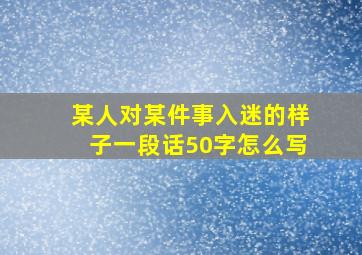 某人对某件事入迷的样子一段话50字怎么写