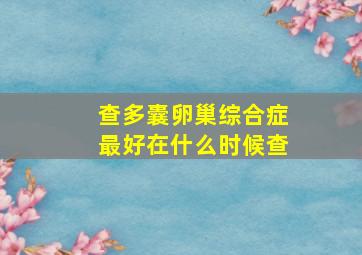 查多囊卵巢综合症最好在什么时候查