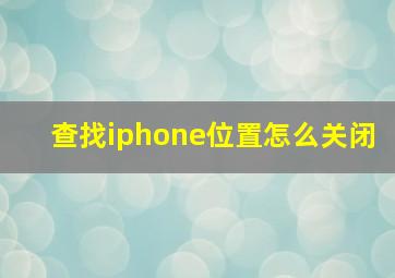 查找iphone位置怎么关闭