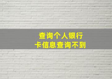 查询个人银行卡信息查询不到