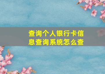 查询个人银行卡信息查询系统怎么查